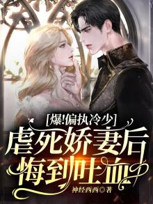 爆!偏执冷少虐死娇妻后悔到吐血