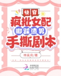 快穿:疯批女配脚踩渣男手撕剧本