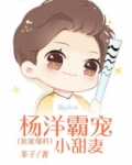 独家爆料:杨洋霸宠小甜妻